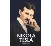 Nikola Tesla auf den Punkt: Das Wesentliche seines Denkens