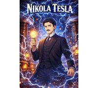 Nikola Tesla: Brilliant Inventor Story Electricity Innovation Science Discovery and Visionary Genius Biography