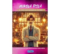 Nikola Tesla, el niño que imaginó el futuro (Colección Lectura Motivadora Para Niños)