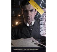 Nikola Tesla: Gab es einen Code für freie Energie?: Fakten, Mythen und die Wahrheit über den größten Erfinder der Geschichte