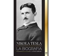 Nikola Tesla: La biografía - La vida y los tiempos de un genio que inventó la era eléctrica (Ciencia)