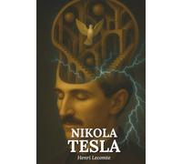 Nikola Tesla : l'essentiel de sa vie - Une biographie: Découvrez comment Nikola Tesla a défié les lois de son temps pour rêver d’une énergie libre, ... et d’un progrès au service de l’humanité