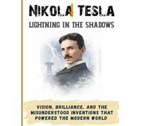 Nikola Tesla: Lightning in the Shadows. Vision, brilliance, and the misunderstood inventions that powered the modern world (Hidden Geniuses Series ( ... of Courage, Discovery, and Innovation ))