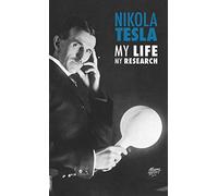 Nikola Tesla: My Life, My Research