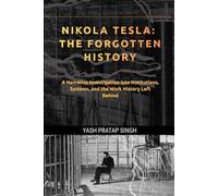 Nikola Tesla: The Forgotten History: Narrative Investigation into Institutions, Systems, and the Work History Left Behind