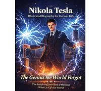 Nikola Tesla: The Genius the World Forgot: A Brilliant True Story of the Inventor Who Lit Up the World. An Inspiring Science Biography for Curious Kids