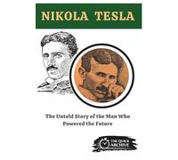 Nikola Tesla: The Untold Story of the Man Who Powered the Future (The European Archives)