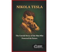 Nikola Tesla: The Untold Story of the Man Who Powered the Future (The European Archives)