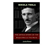Nikola Tesla: The Untold Story Of The Wizard Who Lit The World