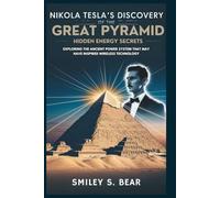 Nikola Tesla's Discovery of the Great Pyramid: Hidden Energy Secrets: Exploring the Ancient Power System That May Have Inspired Wireless Technology