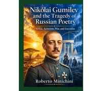 Nikolai Gumilev and the Tragedy of Russian Poetry: Africa, Acmeism, War, and Execution