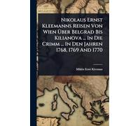 Nikolaus Ernst Kleemanns Reisen Von Wien Über Belgrad Bis Kilianova ... In Die Crimm ... In Den Jahren 1768, 1769 And 1770
