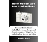 Nikon Coolpix A10 Benutzerhandbuch: Ein tiefer Einblick in die Einfachheit, Überraschungen und die unbesungenen Fähigkeiten der preisgünstigen Kamera von Nikon