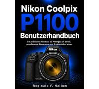 Nikon Coolpix P1100 Benutzerhandbuch: Ein praktisches Handbuch für Anfänger, um Menüs, grundlegende Steuerungen und Schießmodi zu lernen