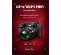 Nikon COOLPIX P1100 Benutzerhandbuch: Einsteigerfreundlicher Leitfaden für Ultra- Zoom-Fotografie, Bildstabilisierung, Szenenmodi, Videoeinstellungen und sicheren Umgang mit der Kamera im Alltag