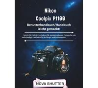 Nikon Coolpix P1100 Benutzerhandbuch leicht gemacht: Schritt-für-Schritt-Techniken für atemberaubende Fotografie, ein vollständiger Leitfaden für Anfänger und Enthusiasten