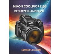 NIKON COOLPIX P1100 BENUTZERHANDBUCH: Ultimative Schritt-für-Schritt-Anleitung für Zoom, 4K-Filmaufnahmen, drahtlose Übertragung, Kreativmodi, Autofokus und Fehlerbehebung