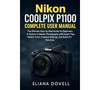 Nikon Coolpix P1100 Complete User Manual: The Ultimate Step-by-Step Guide for Beginners & Seniors to Master Photography with Expert Tips, Hidden Tricks, Creative Settings, and Quick Fix Solutions