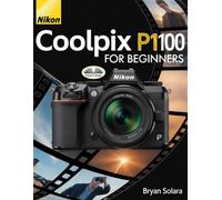 Nikon Coolpix P1100 For Beginners: Master Photography, Videography, Techniques, And Creativity For Stunning Visual Storytelling