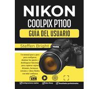 Nikon Coolpix P1100 Guía del usuario: Un manual paso a paso para configurar, dominar los ajustes y desbloquear funciones para capturar sujetos ... retratos y vídeos fluidos con total confianza