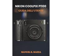 NIKON COOLPIX P1100 GUIDA DELL'UTENTE: Manuale completo passo passo con consigli pratici su come utilizzare la fotocamera, modificare le foto e scegliere lo stile di scatto.