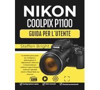 Nikon Coolpix P1100 Guida per l'utente: Un manuale passo passo per configurare, padroneggiare le impostazioni e sbloccare le funzionalità per ... ritratti e filmati fluidi con sicurezza