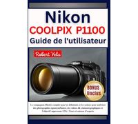 Nikon COOLPIX P1100 Guide de l'utilisateur: Le compagnon illustré complet pour les débutants et les seniors pour maîtriser des photographies ... superzoom 125x | Trucs et astuces d'experts