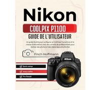 Nikon Coolpix P1100 Guide D'utilisation: Un guide illustré pour configurer et maîtriser l'ouverture et la vitesse d'obturation, avec des conseils de ... des photos et des vidéos époustouflantes