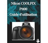 Nikon COOLPIX P1100 Guide d'utilisation: Un manuel clair et détaillé sur les réglages et le dépannage de l'appareil photo pour les débutants et les seniors