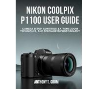 Nikon Coolpix P1100 User Guide: Camera Setup, Controls, Extreme Zoom Techniques, and Specialized Photography