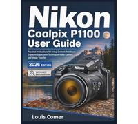 Nikon Coolpix P1100 User Guide: Practical Instructions for Setup Controls Autofocus Exposure Superzoom Techniques Video Capture and Image Transfer