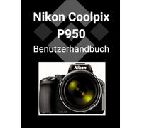 Nikon Coolpix P950 Benutzerhandbuch: Eine detaillierte Anleitung zur Beherrschung Ihrer Kamera für atemberaubende Fotografie