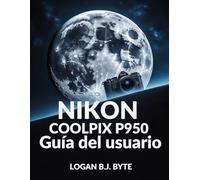 Nikon COOLPIX P950 Guía del usuario: Domina el zoom de 83x y las funciones avanzadas: una guía completa con ilustraciones para la fotografía de vida silvestre y viajes
