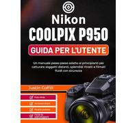 Nikon Coolpix P950 Guida per l'utente: Un manuale passo passo adatto ai principianti per catturare soggetti distanti, splendidi ritratti e filmati fluidi con sicurezza
