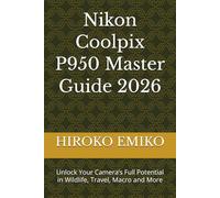 Nikon Coolpix P950 Master Guide 2026: Unlock Your Camera’s Full Potential in Wildlife, Travel, Macro and More