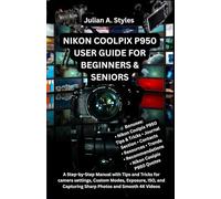 NIKON COOLPIX P950 USER GUIDE FOR BEGINNERS & SENIORS: A Step-by-Step Manual with Tips and Tricks for camera settings, Custom Modes, Exposure, ISO, ... Innovation and Information Guides)