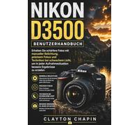 NIKON D3500 Benutzerhandbuch: Erhalten Sie schärfere Fotos mit manueller Belichtung, präzisem Fokus und Techniken bei schwachem Licht, um in jeder Aufnahmesituation bessere Ergebnisse zu erzielen