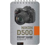 Nikon D500: Pocket Guide: Buttons, Dials, Settings, Modes, and Shooting Tips: 1 (Pocket Guide Series for Photographers)