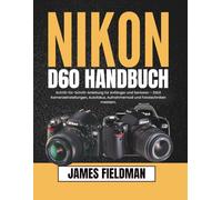 Nikon D60 Handbuch: Schritt-für-Schritt-Anleitung für Anfänger und Senioren - DSLR Kameraeinstellungen, Autofokus, Aufnahmemodi und Fototechniken meistern.