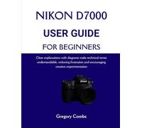 NIKON D7000 USER GUIDE FOR BEGINNERS: Clear explanations with diagrams make technical terms understandable, reducing frustration and encouraging creative experimentation