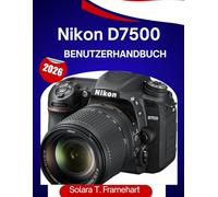 Nikon D7500 Benutzerhandbuch 2026: Eine Schritt-für-Schritt-Anleitung voller Expertentipps und Tricks für Anfänger und Senioren