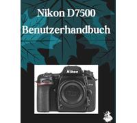 Nikon D7500 Benutzerhandbuch: Das vollständige Schritt-für-Schritt-Handbuch zur Beherrschung von KI-Bildgenerierung, Text-zu-Video-Konvertierung, Prompt-Engineering und professionellen kreativen