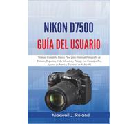 Nikon D7500 Guía del Usuario: Manual Completo Paso a Paso para Dominar Fotografía de Retrato, Deportes, Vida Silvestre y Paisaje con Consejos Pro, Ajustes de Menú y Técnicas de Video 4K