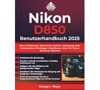 Nikon D850 Benutzerhandbuch 2025: Eine Praktische Schritt-Für-Schritt Anleitung Zum Freischalten Wichtiger Funktionen Und Für Einen Sicheren Betrieb