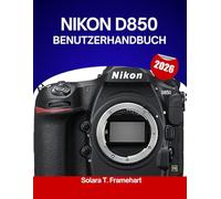 Nikon D850 Benutzerhandbuch 2026: Eine Schritt-für-Schritt-Anleitung voller Expertentipps und Tricks für Anfänger und Senioren
