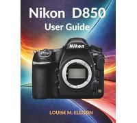 NIKON D850 BENUTZERHANDBUCH: Die ultimative Schritt-für-Schritt-Anleitung zur Fehlerbehebung bei DSLR-Einstellungen, zur Kalibrierung des Autofokus und zum Erlernen professioneller Fotografie.