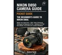 Nikon D850 Camera Pocket Guide: The Beginner’s Guide To Nikon D850: Master Your Hybrid Hero - Stills, Video & Advanced Techniques for Beginners & Pros ... The Ultimate Pocket Guide for Beginners)