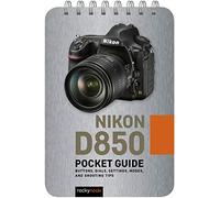 Nikon D850: Pocket Guide: Buttons, Dials, Settings, Modes, and Shooting Tips: 6 (The Pocket Guide Series for Photographers)