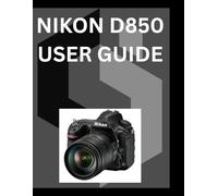 NIKON D850 USER GUIDE
