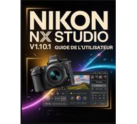 Nikon NX Studio V1.10.1 Guide de l'utilisateur: Maîtrisez le traitement RAW et créez des photos à couper le souffle grâce aux outils gratuits de Nikon.